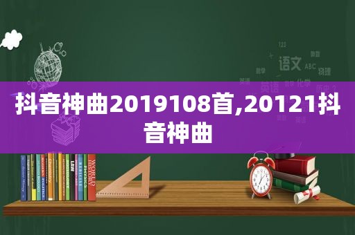 抖音神曲2019108首,20121抖音神曲