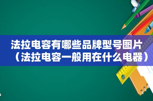 法拉电容有哪些品牌型号图片（法拉电容一般用在什么电器）