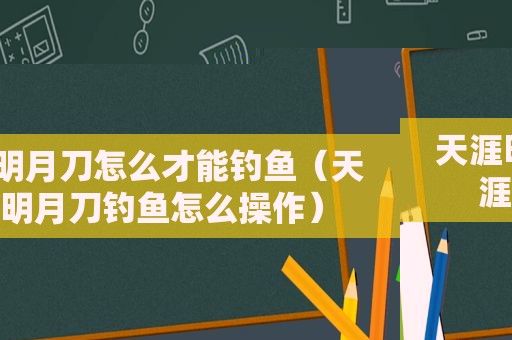 天涯明月刀怎么才能钓鱼（天涯明月刀钓鱼怎么操作）