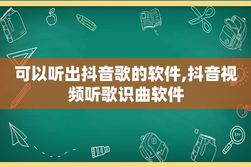 可以听出抖音歌的软件,抖音视频听歌识曲软件