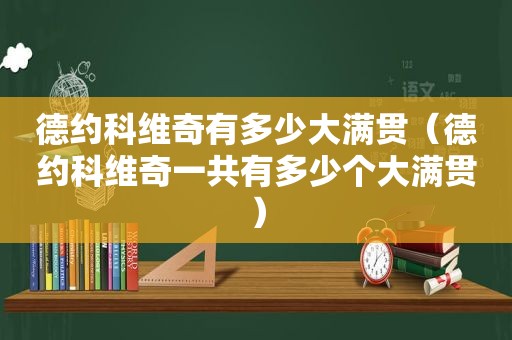 德约科维奇有多少大满贯（德约科维奇一共有多少个大满贯）