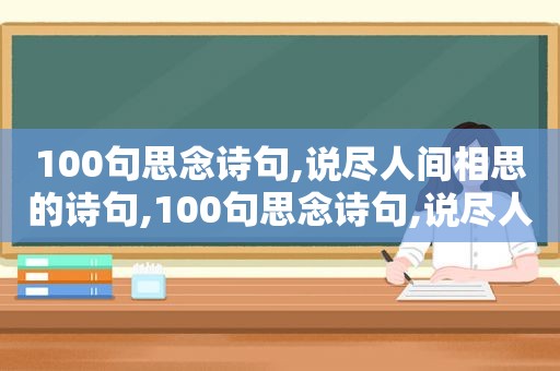 100句思念诗句,说尽人间相思的诗句,100句思念诗句,说尽人间相思的句子