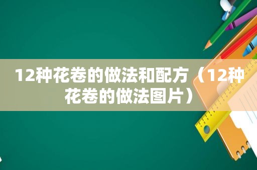 12种花卷的做法和配方（12种花卷的做法图片）