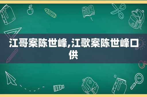  *** 案陈世峰,江歌案陈世峰口供