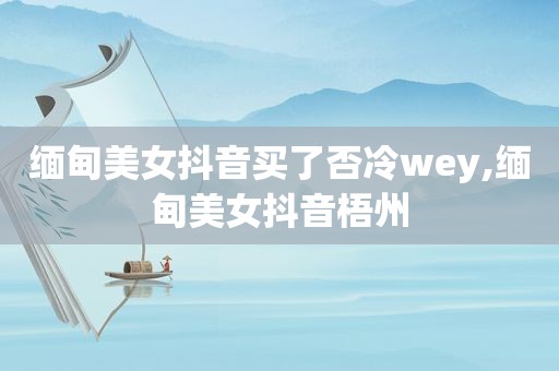  *** 美女抖音买了否冷wey, *** 美女抖音梧州