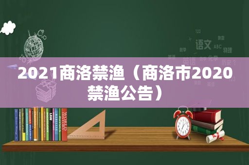 2021商洛禁渔（商洛市2020禁渔公告）