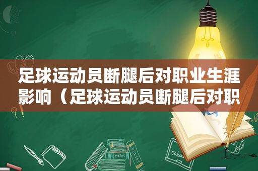 足球运动员断腿后对职业生涯影响（足球运动员断腿后对职业生涯影响大吗）