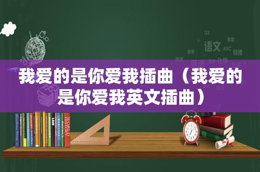 我爱的是你爱我插曲（我爱的是你爱我英文插曲）