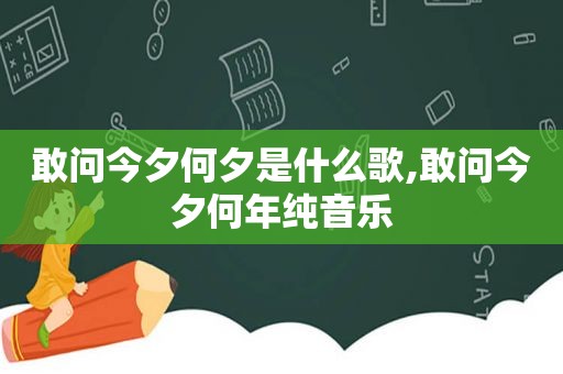 敢问今夕何夕是什么歌,敢问今夕何年纯音乐