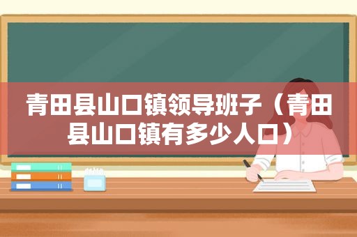 青田县山口镇领导班子（青田县山口镇有多少人口）