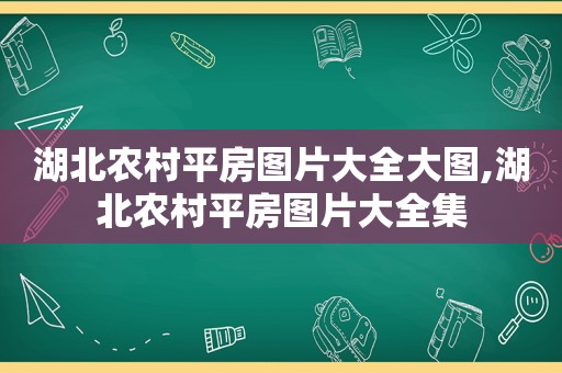 湖北农村平房图片大全大图,湖北农村平房图片大全集