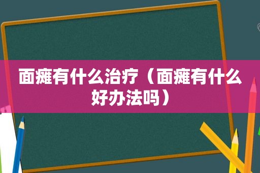 面瘫有什么治疗（面瘫有什么好办法吗）