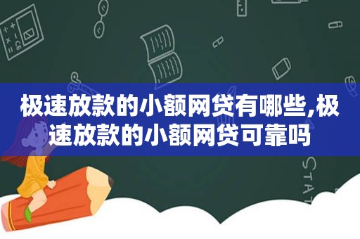 极速放款的小额网贷有哪些,极速放款的小额网贷可靠吗