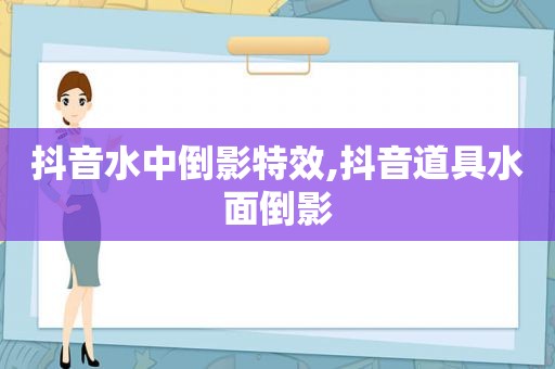 抖音水中倒影特效,抖音道具水面倒影