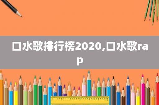 口水歌排行榜2020,口水歌rap