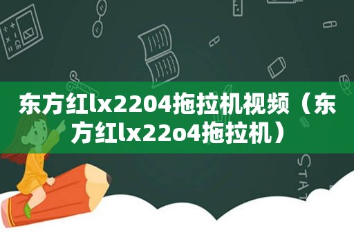 东方红lx2204拖拉机视频（东方红lx22o4拖拉机）