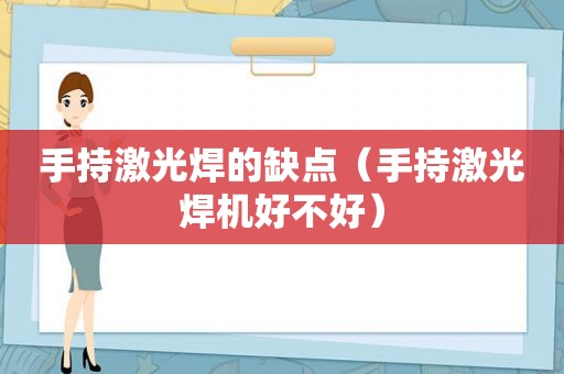 手持激光焊的缺点（手持激光焊机好不好）