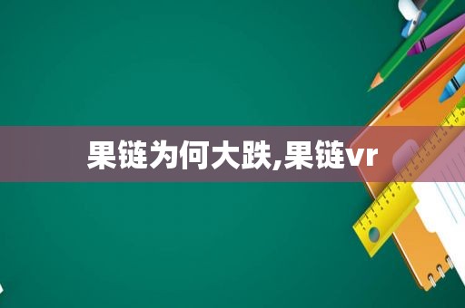 果链为何大跌,果链vr