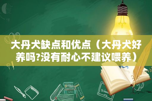 大丹犬缺点和优点（大丹犬好养吗?没有耐心不建议喂养）