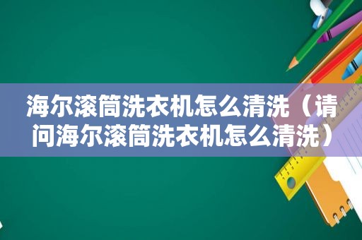 海尔滚筒洗衣机怎么清洗（请问海尔滚筒洗衣机怎么清洗）