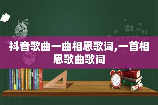 抖音歌曲一曲相思歌词,一首相思歌曲歌词