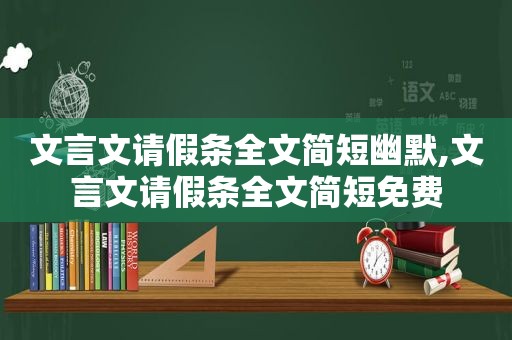 文言文请假条全文简短幽默,文言文请假条全文简短免费