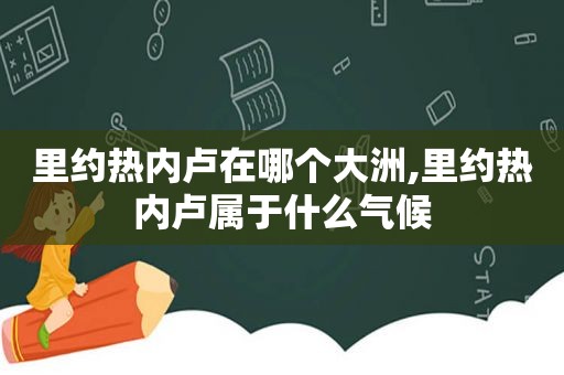 里约热内卢在哪个大洲,里约热内卢属于什么气候