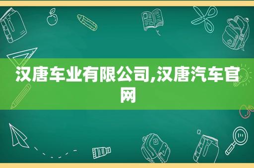 汉唐车业有限公司,汉唐汽车官网