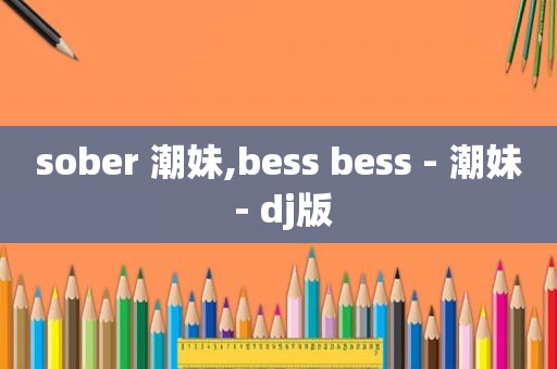 sober 潮妹,bess bess - 潮妹 - dj版