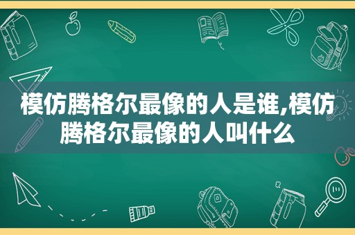 模仿腾格尔最像的人是谁,模仿腾格尔最像的人叫什么