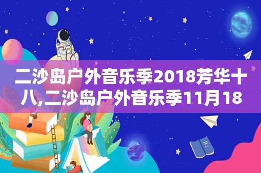 二沙岛户外音乐季2018芳华十八,二沙岛户外音乐季11月18日