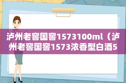 泸州老窖国窖1573100ml（泸州老窖国窖1573浓香型白酒52度）