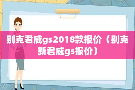 别克君威gs2018款报价（别克新君威gs报价）