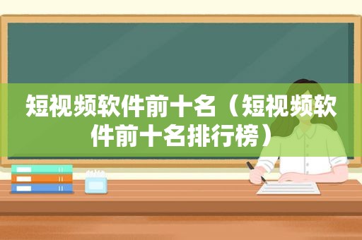 短视频软件前十名（短视频软件前十名排行榜）