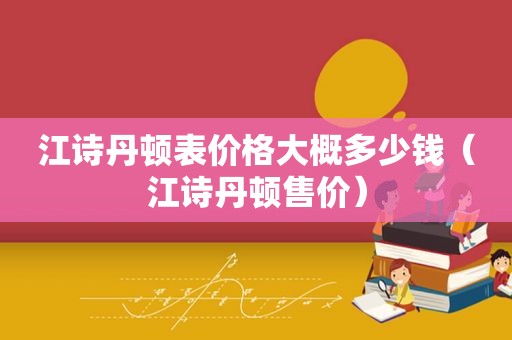 江诗丹顿表价格大概多少钱（江诗丹顿售价）  第1张