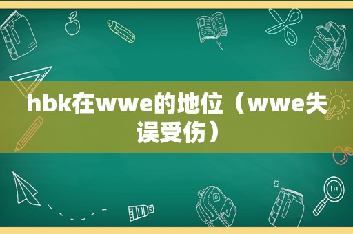 hbk在wwe的地位（wwe失误受伤）