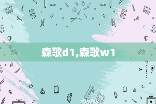 森歌d1,森歌w1