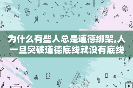 为什么有些人总是道德绑架,人一旦突破道德底线就没有底线