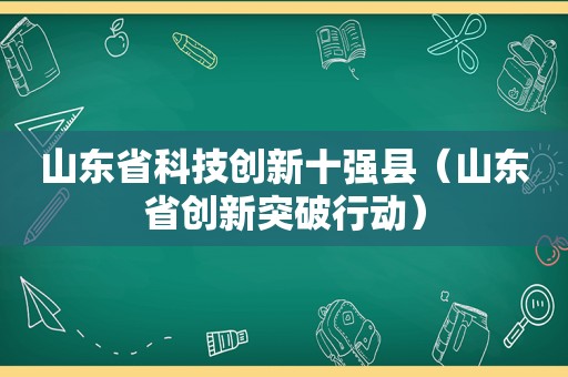 山东省科技创新十强县（山东省创新突破行动）