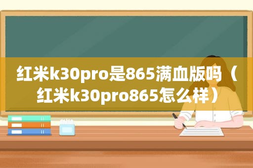 红米k30pro是865满血版吗（红米k30pro865怎么样）