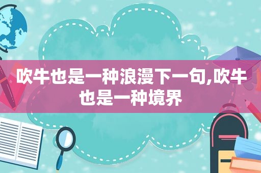 吹牛也是一种浪漫下一句,吹牛也是一种境界