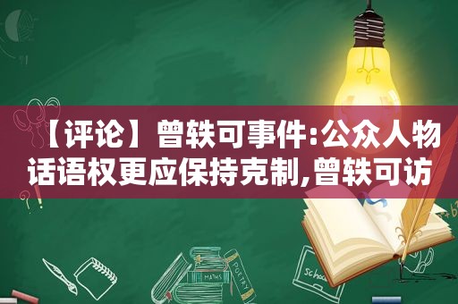 【评论】曾轶可事件:公众人物话语权更应保持克制,曾轶可访谈