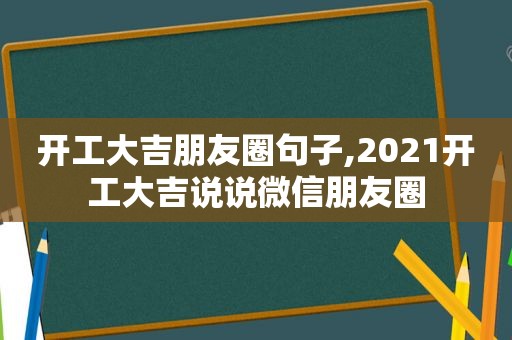 开工大吉朋友圈句子,2021开工大吉说说微信朋友圈