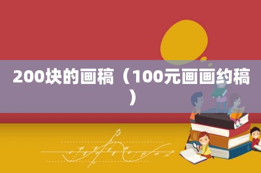 200块的画稿（100元画画约稿）