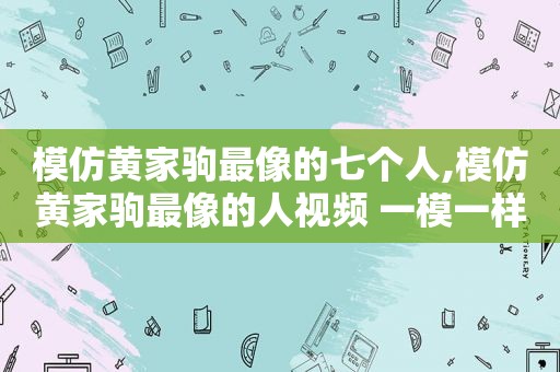 模仿黄家驹最像的七个人,模仿黄家驹最像的人视频 一模一样