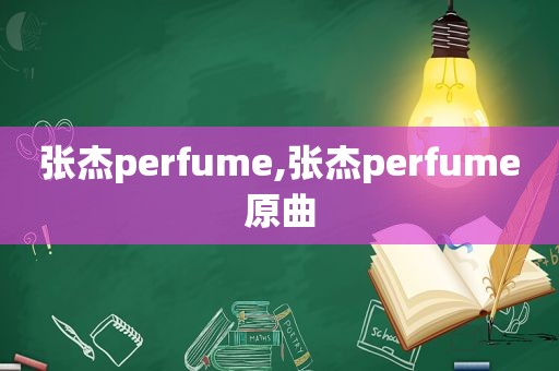 张杰perfume,张杰perfume原曲