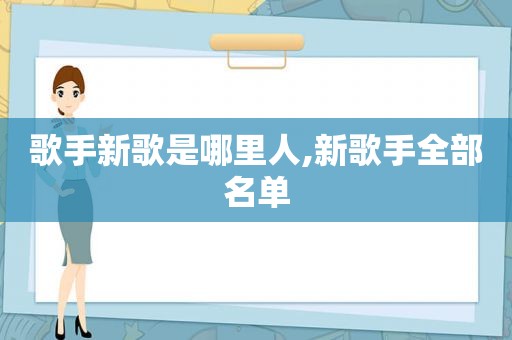 歌手新歌是哪里人,新歌手全部名单