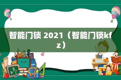 智能门锁 2021（智能门锁kfz）