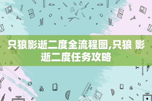 只狼影逝二度全流程图,只狼 影逝二度任务攻略