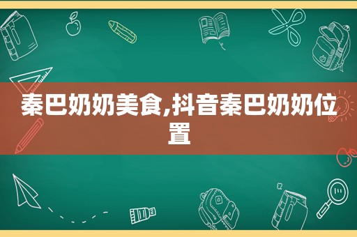 秦巴奶奶美食,抖音秦巴奶奶位置